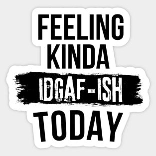 Funny Slang Feeling Kinda IDGAF-ish Today Dark Humor Don't Care Sticker